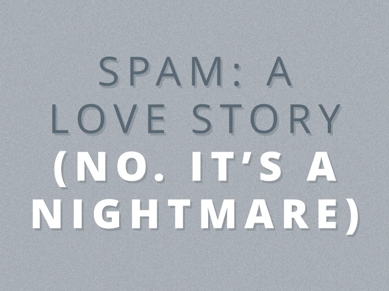 Spam: A Love Story (No. It’s a Nightmare.)