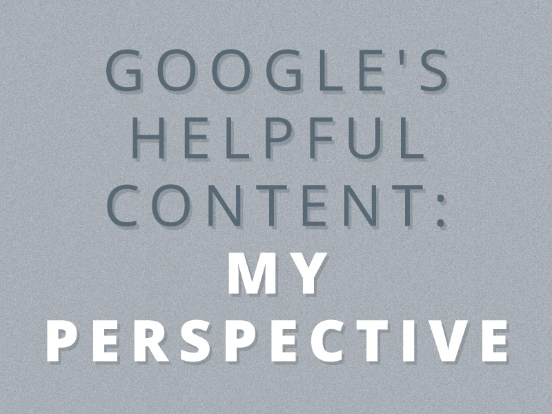 Google's Helpful Content: My Perspective